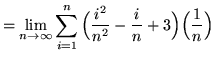 $ = \displaystyle{ \lim_{n \to \infty} \sum_{i=1}^{n}
\Big( { i^2 \over n^2 } - { i \over n } + 3 \Big) \Big({1 \over n}\Big) } $